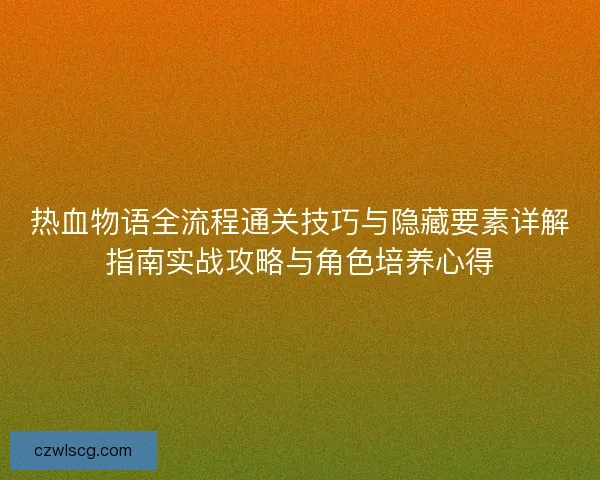 热血物语全流程通关技巧与隐藏要素详解指南实战攻略与角色培养心得